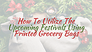 How To Utilize The Upcoming Festivals Using Printed Grocery Bags