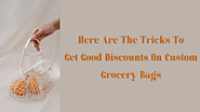 Here Are The Tricks To Get Good Discounts On Custom Grocery Bags - jenny247’s blog