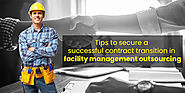 Tips To Secure A Successful Contract Transition In Facility Management Outsourcing