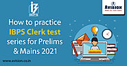 How to Practice IBPS Clerk Test Series for Prelims & Mains 2021?