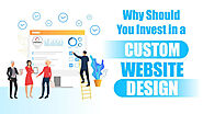Top 6 Reasons to invest in a Custom Website Design