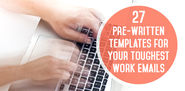 27 Pre-Written Templates for Your Toughest Work Emails
