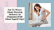 Tips For Dealing with Morning Sickness