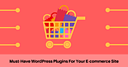 6 Must-Have WordPress Plugins for Your E-commerce Site