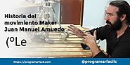 Historia del movimiento Maker en España con Juan Manuel Amuedo