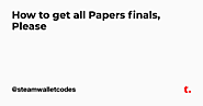 How to get all Papers finals, Please — Teletype