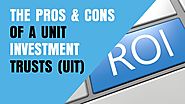 The Pros and Cons of a Unit Investment Trusts (UIT)