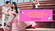 Best Wedding Photographers in West Delhi