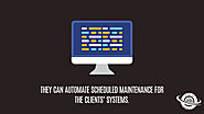 • They can automate scheduled maintenance for the clients’ systems
