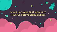 What Is Cloud ERP? How Is It Helpful For Your Business?