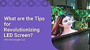 What are the Tips for Revolutionizing LED Screen?