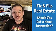Fix and Flip Real Estate - Should You Get a Home Inspection?