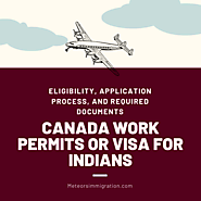 Website at https://www.meteorsimmigration.com/blog/canada-work-permits-or-visa-for-indians-know-eligibility-applicati...