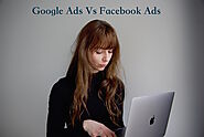 Google Ads vs Facebook Ads: Everything You Need to Know