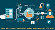 How Microsoft Dynamics 365 Makes Manufacturing Efficient?