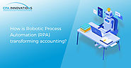 How is Robotic Process Automation (RPA) transforming accounting? - CPA Innovations