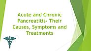 Acute and Chronic Pancreatitis- Their Causes, Symptoms and Treatments