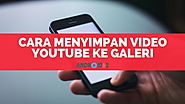 Cara Menyimpan Video YouTube ke Galeri Dengan Mudah Menggunakan Aplikasi Download Youtube