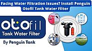 Facing Water Filtration Issues? Install Penguin Otofil Tank Water Filter