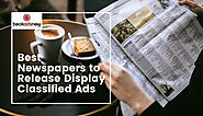 Did You Know these are the Best Newspapers to Release Display Classified Ads?