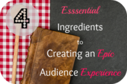 4 Essential Ingredients to Creating an Audience Experience