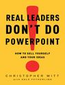 Real Leaders Don't Do PowerPoint shows how to influence and inspire