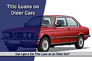 Can I get a Title Loan on an older Car? | Fast Title Lenders