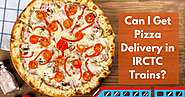 Can I Get Pizza Delivery in IRCTC Trains?
