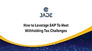 Leverage the Capabilities of SAP to Meet Withholding Tax Challenges