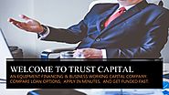 With Trust Capital, applying for any kind of business loan is easy & quick.!