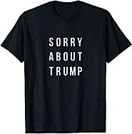 Sorry About Trump Quotes Tshirts