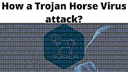 How a Trojan Horse Virus attack?