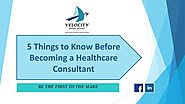 5 Things to Know Before Becoming a Healthcare Consultant by vmghcconsult.info - Issuu