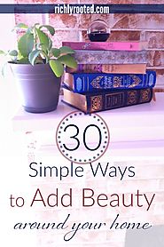 30 Simple Ways to Add Beauty Around Your Home – Richly Rooted