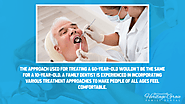 • The approach used for treating a 60-year-old wouldn’t be the same for a 10-year-old. A family dentist is experience...