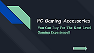 PC Gaming Accessories - You Should Buy For The Best Gaming Experience | edocr