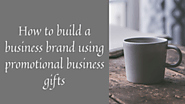 How to build a business brand using promotional business gifts