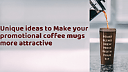 Unique ideas to Make your promotional coffee mugs more attractive