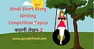 Hindi Short Story Writing Competition Topics | हिन्दी कहानी लेखन-2 - Guruji in Hindi