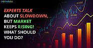 Experts talk about slowdown, but market keeps rising! What should you do?