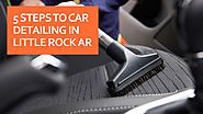5 steps to car detailing in Little Rock AR