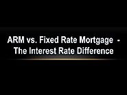 ARM vs. Fixed Rate Mortgage: The Interest Rates Difference