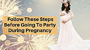 Follow These Steps Before Going To Party During Pregnancy