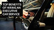 Top benefits of hiring an executive car service