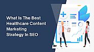 What Is The Best Healthcare Content Marketing Strategy In SEO?