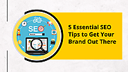 5 Essential SEO Tips to Get Your Brand Out There