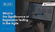 What is the Significance of Regression Testing in Agile?