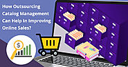 Want To Improve Your Online Sales? Outsource Catalog Management Services