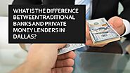 what is the difference between traditional banks and private money lenders in Dallas