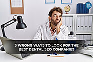 5 WRONG Ways to Look For the Best Dental SEO Companies - Local SEO Search Inc.